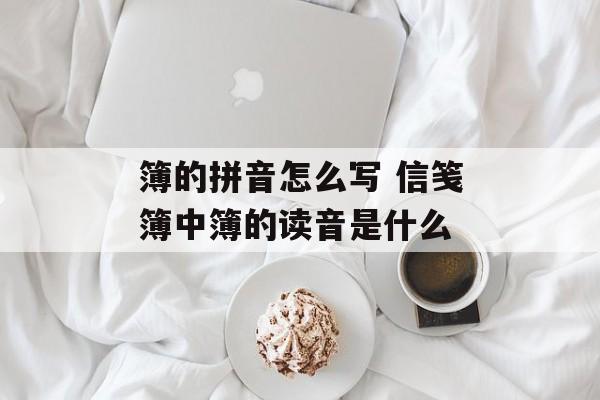 簿的拼音怎么写 信笺簿中簿的读音是什么-第1张图片-