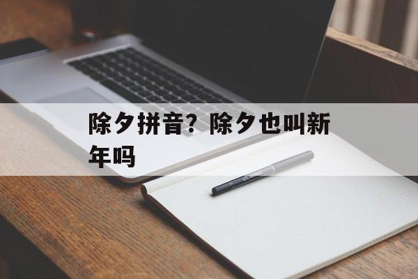 除夕拼音？除夕也叫新年吗-第1张图片-