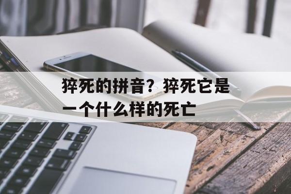 猝死的拼音？猝死它是一个什么样的死亡-第1张图片-