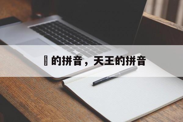 浄的拼音，天王的拼音-第1张图片-