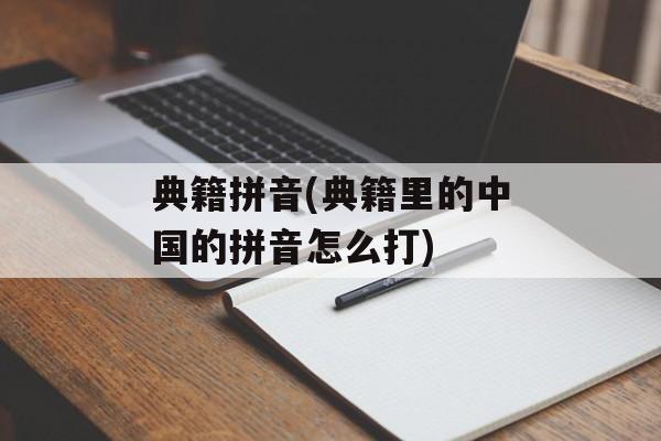 典籍拼音(典籍里的中国的拼音怎么打)-第1张图片-