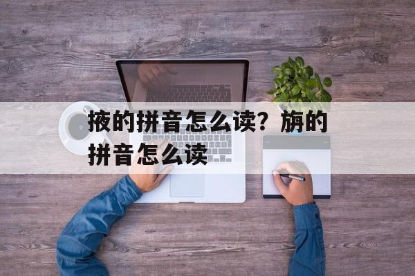 掖的拼音怎么读？旃的拼音怎么读-第1张图片-