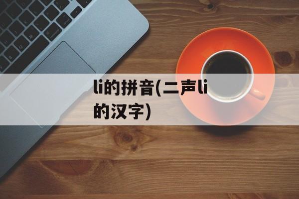 li的拼音(二声li的汉字)-第1张图片-
