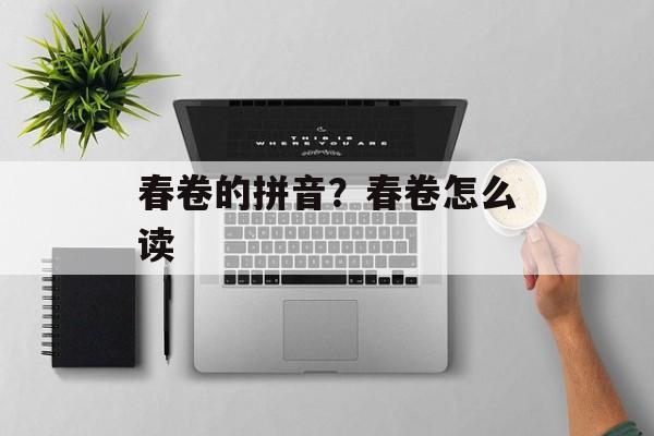 春卷的拼音？春卷怎么读-第1张图片-