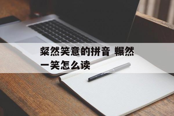 粲然笑意的拼音 冁然一笑怎么读-第1张图片-