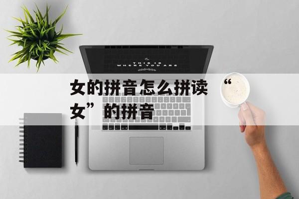 女的拼音怎么拼读 “女”的拼音-第1张图片-
