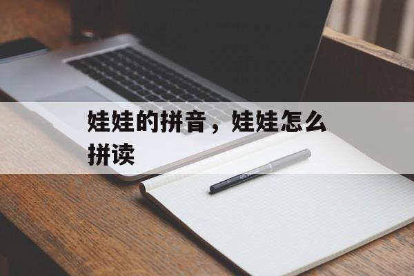 娃娃的拼音，娃娃怎么拼读-第1张图片-