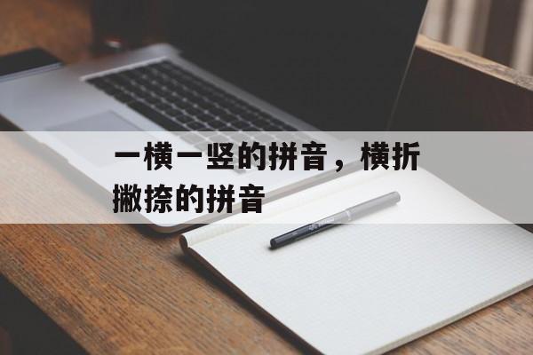 一横一竖的拼音，横折撇捺的拼音-第1张图片-