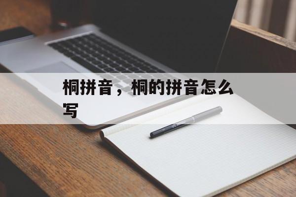 桐拼音，桐的拼音怎么写-第1张图片-