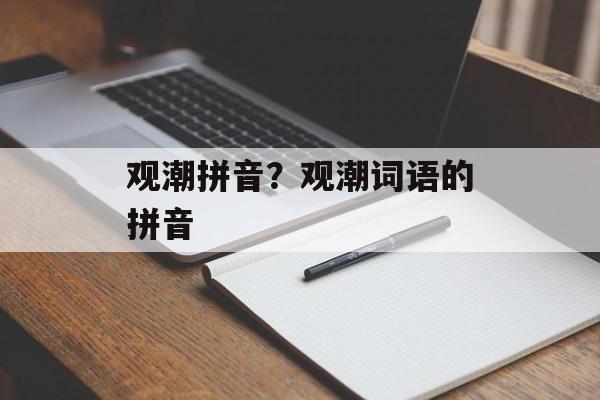 观潮拼音？观潮词语的拼音-第1张图片-