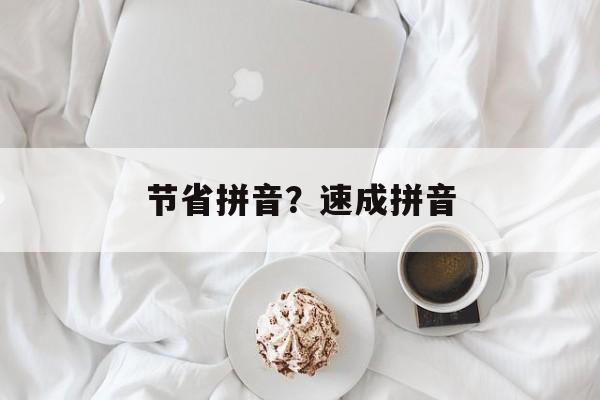 节省拼音？速成拼音-第1张图片-