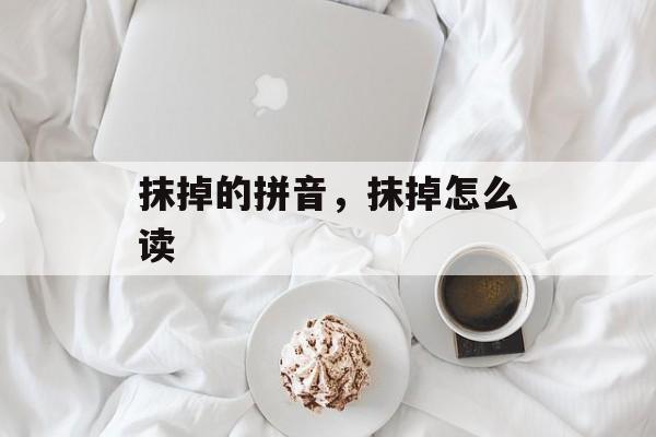 抹掉的拼音，抹掉怎么读-第1张图片-