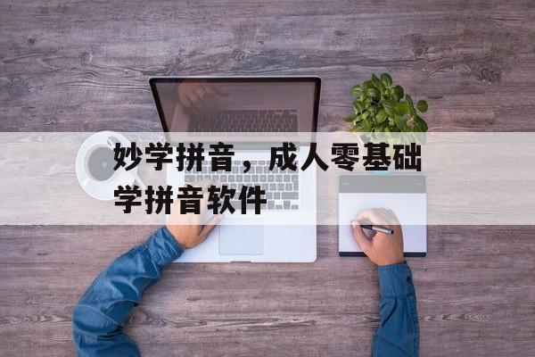 妙学拼音，成人零基础学拼音软件-第1张图片-