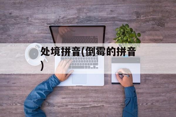 处境拼音(倒霉的拼音)-第1张图片-