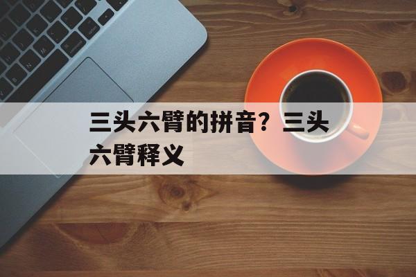 三头六臂的拼音？三头六臂释义-第1张图片-