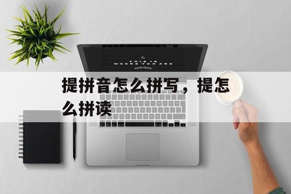 提拼音怎么拼写，提怎么拼读-第1张图片-