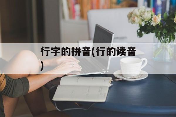 行字的拼音(行的读音)-第1张图片-