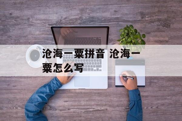 沧海一粟拼音 沧海一粟怎么写-第1张图片-