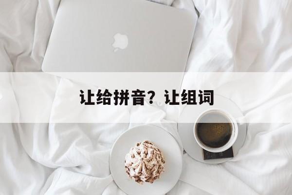 让给拼音？让组词-第1张图片-