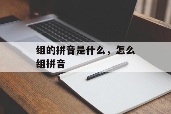 组的拼音是什么，怎么组拼音-第1张图片-