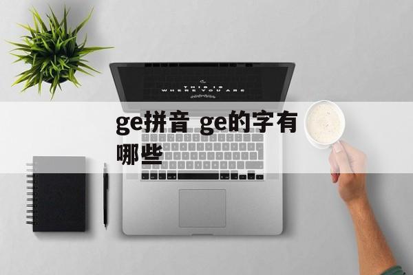 ge拼音 ge的字有哪些-第1张图片-