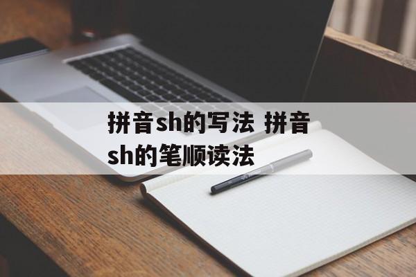 拼音sh的写法 拼音sh的笔顺读法-第1张图片-