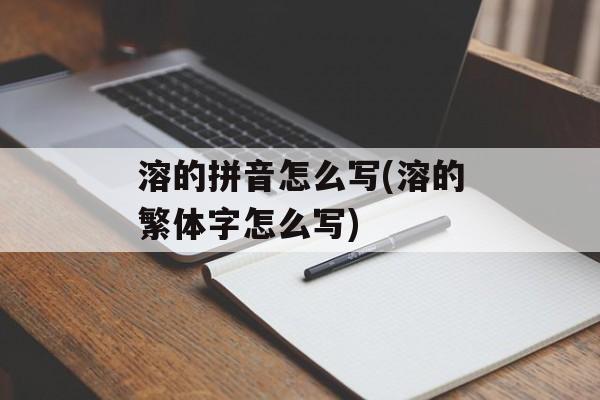 溶的拼音怎么写(溶的繁体字怎么写)-第1张图片-