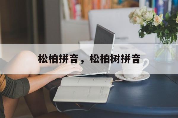 松柏拼音，松柏树拼音-第1张图片-
