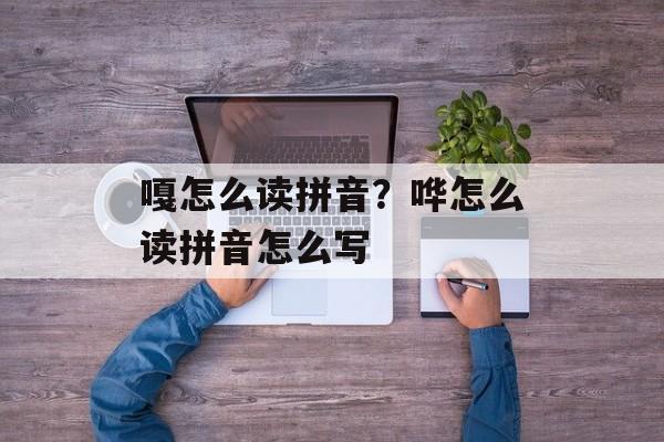 嘎怎么读拼音？哗怎么读拼音怎么写-第1张图片-
