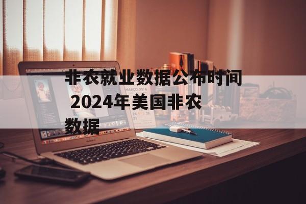 非农就业数据公布时间 2024年美国非农数据-第1张图片-