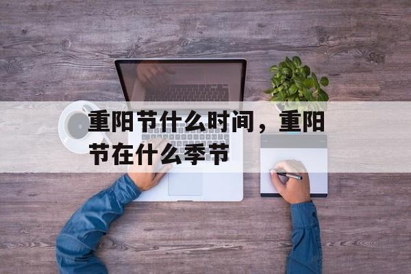 重阳节什么时间，重阳节在什么季节-第1张图片-
