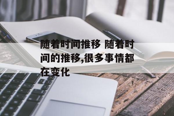 随着时间推移 随着时间的推移,很多事情都在变化-第1张图片-