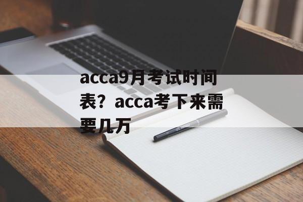 acca9月考试时间表？acca考下来需要几万-第1张图片-