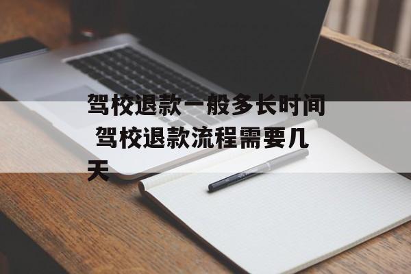 驾校退款一般多长时间 驾校退款流程需要几天-第1张图片-