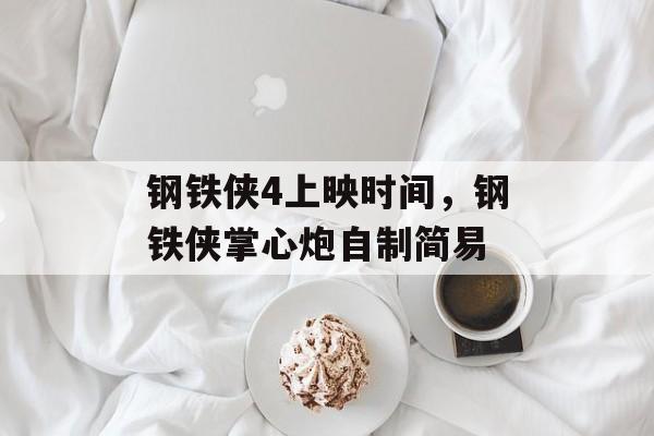 钢铁侠4上映时间，钢铁侠掌心炮自制简易-第1张图片-