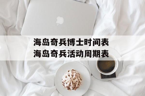 海岛奇兵博士时间表 海岛奇兵活动周期表-第1张图片-