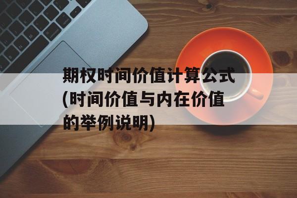 期权时间价值计算公式(时间价值与内在价值的举例说明)-第1张图片-