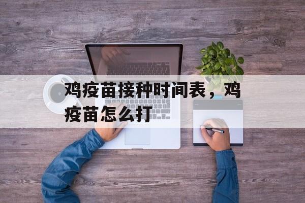 鸡疫苗接种时间表，鸡疫苗怎么打-第1张图片-