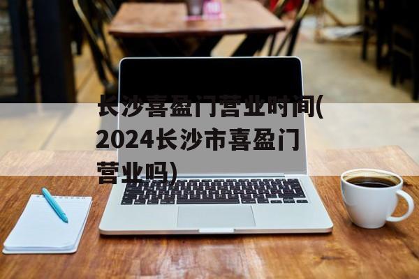 长沙喜盈门营业时间(2024长沙市喜盈门营业吗)-第1张图片-