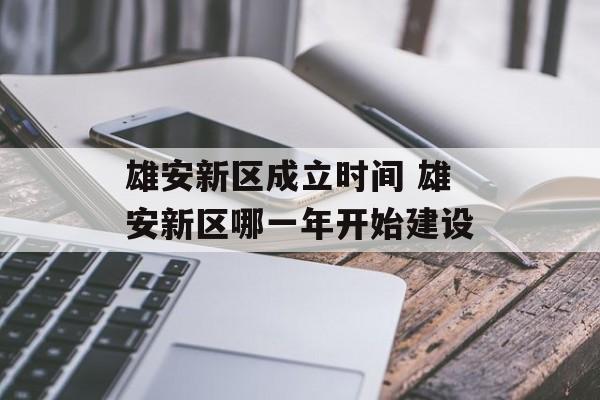 雄安新区成立时间 雄安新区哪一年开始建设-第1张图片-