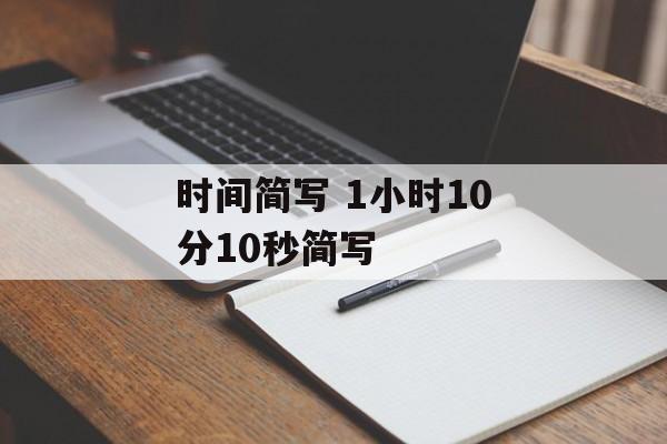 时间简写 1小时10分10秒简写-第1张图片-
