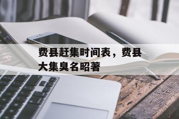 费县赶集时间表，费县大集臭名昭著-第1张图片-