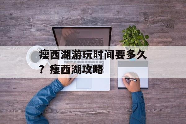 瘦西湖游玩时间要多久？瘦西湖攻略-第1张图片-