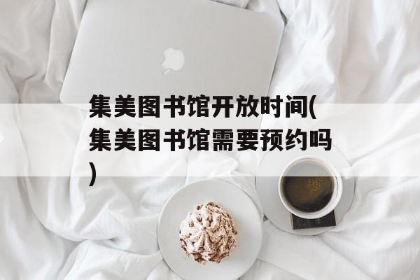 集美图书馆开放时间(集美图书馆需要预约吗)-第1张图片-