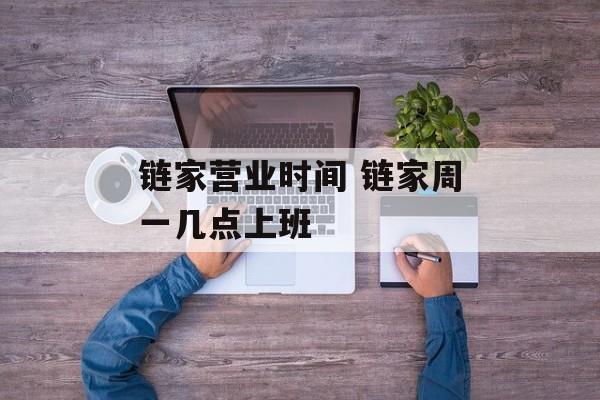链家营业时间 链家周一几点上班-第1张图片-