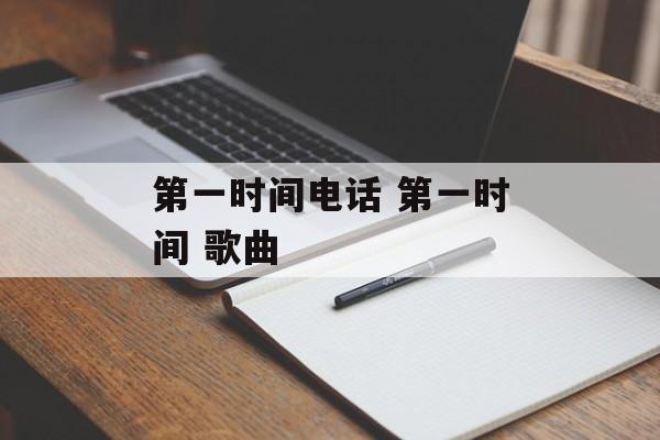 第一时间电话 第一时间 歌曲-第1张图片-