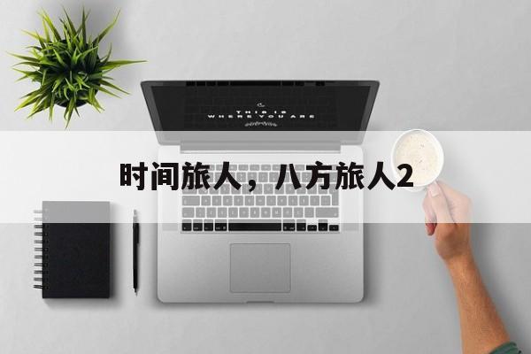 时间旅人，八方旅人2-第1张图片-