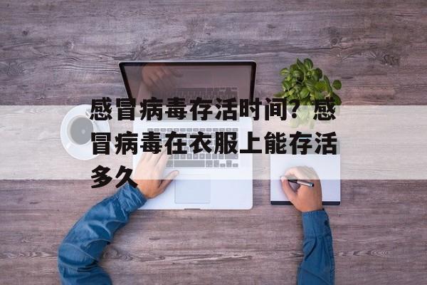感冒病毒存活时间？感冒病毒在衣服上能存活多久-第1张图片-