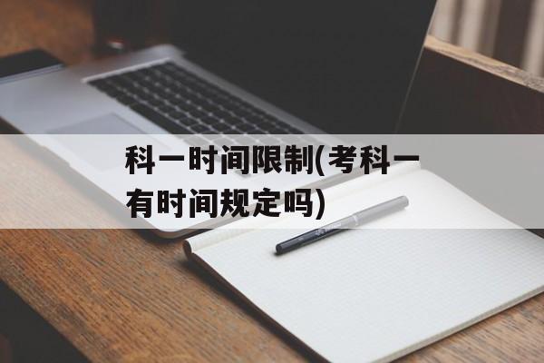 科一时间限制(考科一有时间规定吗)-第1张图片-