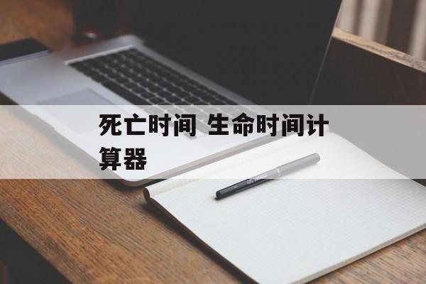死亡时间 生命时间计算器-第1张图片-
